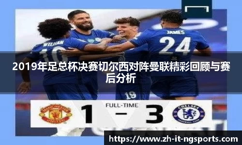 2019年足总杯决赛切尔西对阵曼联精彩回顾与赛后分析