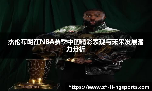 杰伦布朗在NBA赛季中的精彩表现与未来发展潜力分析