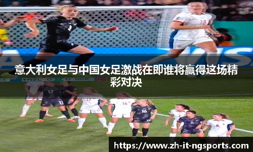 意大利女足与中国女足激战在即谁将赢得这场精彩对决