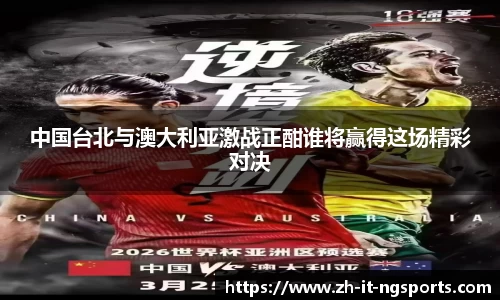 中国台北与澳大利亚激战正酣谁将赢得这场精彩对决