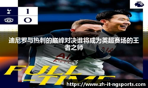 迪尼罗与热刺的巅峰对决谁将成为英超赛场的王者之师