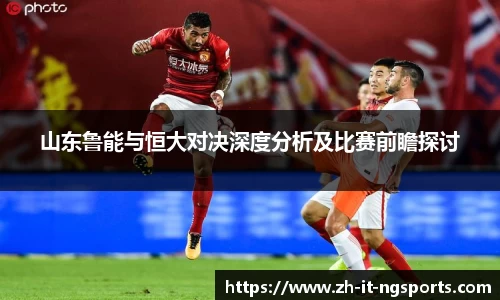 山东鲁能与恒大对决深度分析及比赛前瞻探讨