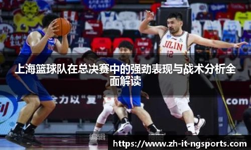 上海篮球队在总决赛中的强劲表现与战术分析全面解读