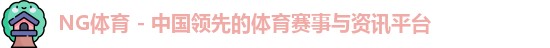 NG体育 - 中国领先的体育赛事与资讯平台
